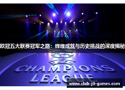 欧冠五大联赛冠军之路：辉煌成就与历史挑战的深度揭秘