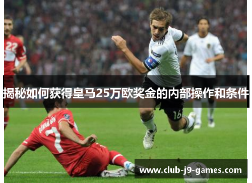揭秘如何获得皇马25万欧奖金的内部操作和条件