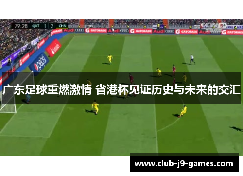 广东足球重燃激情 省港杯见证历史与未来的交汇