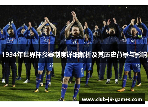 1934年世界杯参赛制度详细解析及其历史背景与影响