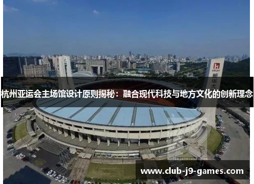 杭州亚运会主场馆设计原则揭秘：融合现代科技与地方文化的创新理念