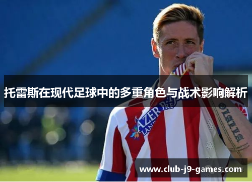 托雷斯在现代足球中的多重角色与战术影响解析