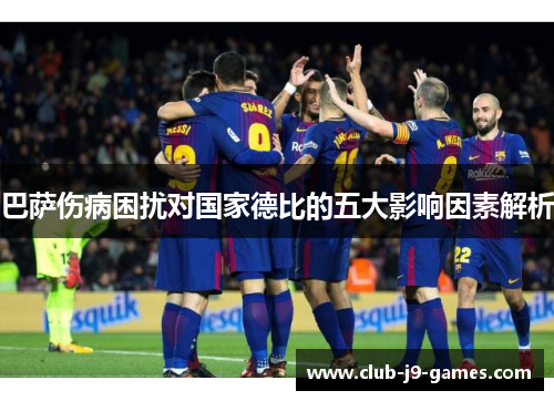 巴萨伤病困扰对国家德比的五大影响因素解析