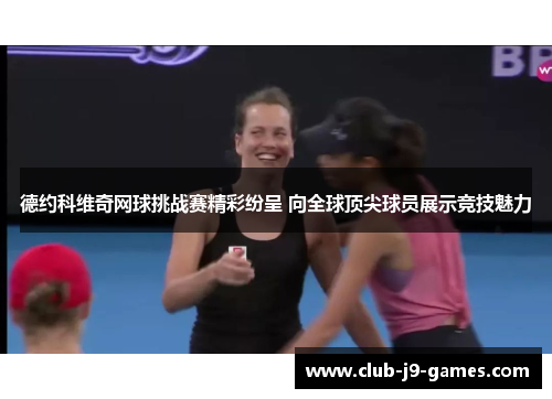 德约科维奇网球挑战赛精彩纷呈 向全球顶尖球员展示竞技魅力