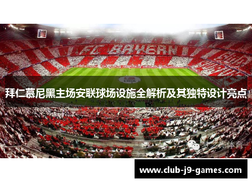 拜仁慕尼黑主场安联球场设施全解析及其独特设计亮点