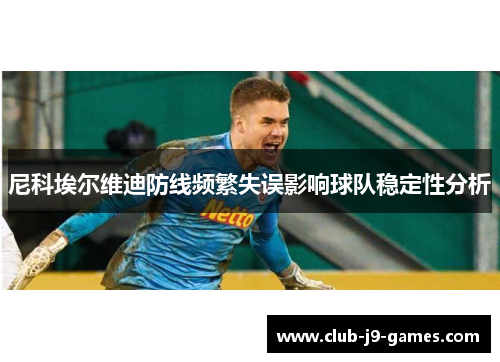 尼科埃尔维迪防线频繁失误影响球队稳定性分析