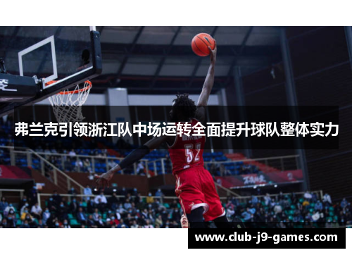 弗兰克引领浙江队中场运转全面提升球队整体实力 弗兰克引领浙江队中场运转全面提升球队整体实力